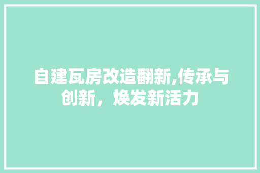 自建瓦房改造翻新,传承与创新，焕发新活力