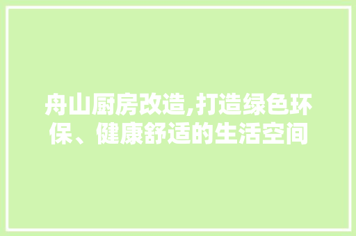 舟山厨房改造,打造绿色环保、健康舒适的生活空间