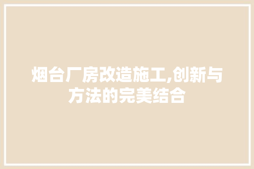 烟台厂房改造施工,创新与方法的完美结合