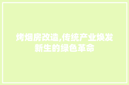 烤烟房改造,传统产业焕发新生的绿色革命 隔断设计