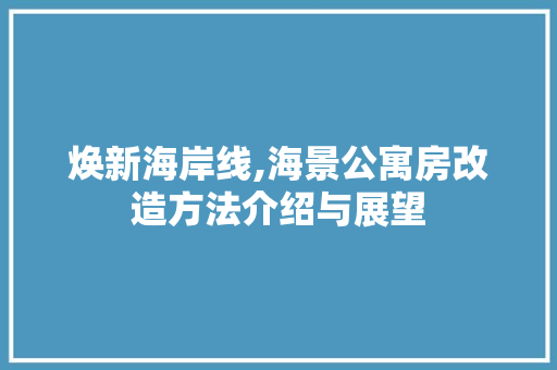 焕新海岸线,海景公寓房改造方法介绍与展望 墙面装饰