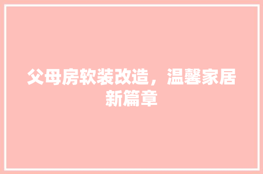 父母房软装改造，温馨家居新篇章