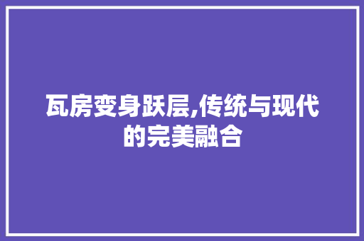 瓦房变身跃层,传统与现代的完美融合