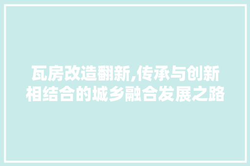 瓦房改造翻新,传承与创新相结合的城乡融合发展之路
