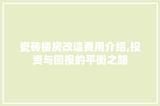 瓷砖楼房改造费用介绍,投资与回报的平衡之路