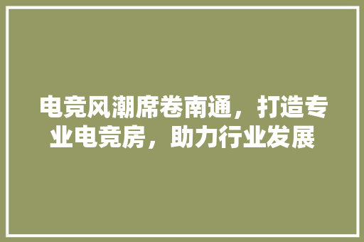 电竞风潮席卷南通，打造专业电竞房，助力行业发展 景观设计