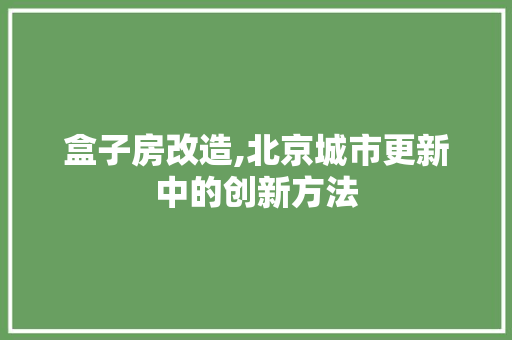 盒子房改造,北京城市更新中的创新方法 门窗装修