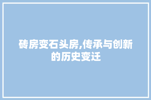 砖房变石头房,传承与创新的历史变迁