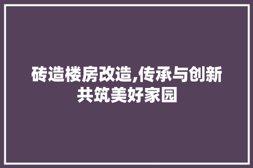 砖造楼房改造,传承与创新共筑美好家园 门窗装修