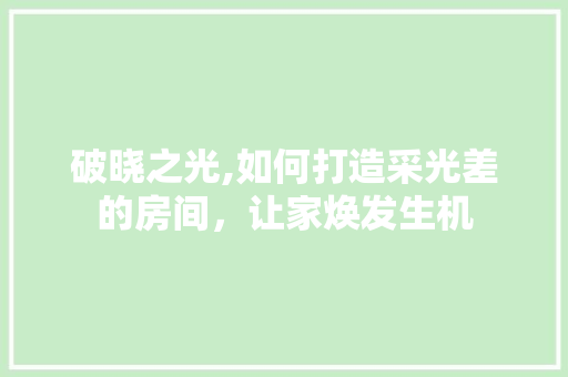 破晓之光,如何打造采光差的房间，让家焕发生机