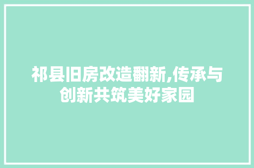 祁县旧房改造翻新,传承与创新共筑美好家园 景观设计