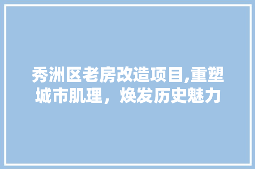 秀洲区老房改造项目,重塑城市肌理，焕发历史魅力
