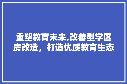 重塑教育未来,改善型学区房改造，打造优质教育生态圈 建筑设计