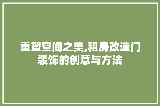 重塑空间之美,租房改造门装饰的创意与方法 装修材料