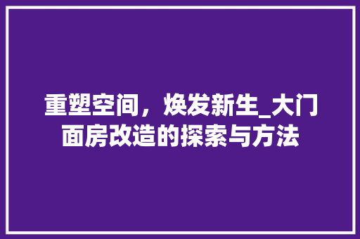 重塑空间，焕发新生_大门面房改造的探索与方法