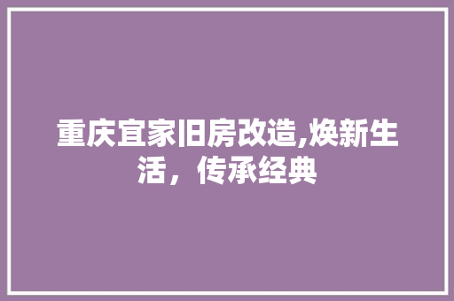 重庆宜家旧房改造,焕新生活，传承经典