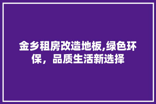 金乡租房改造地板,绿色环保，品质生活新选择