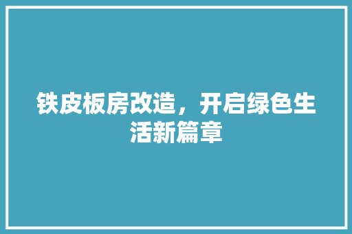 铁皮板房改造，开启绿色生活新篇章