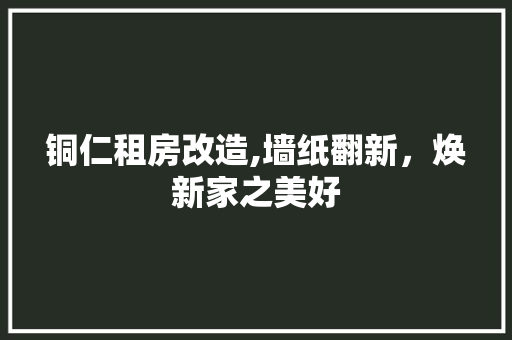 铜仁租房改造,墙纸翻新，焕新家之美好 景观设计
