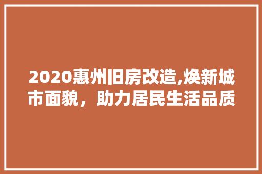 2020惠州旧房改造,焕新城市面貌,助力居民生活品质提升 景观设计 2020惠州旧房改造,焕新城市面貌,助力居民生活品质提升 景观设计