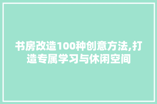书房改造100种创意方法,打造专属学习与休闲空间 装修材料