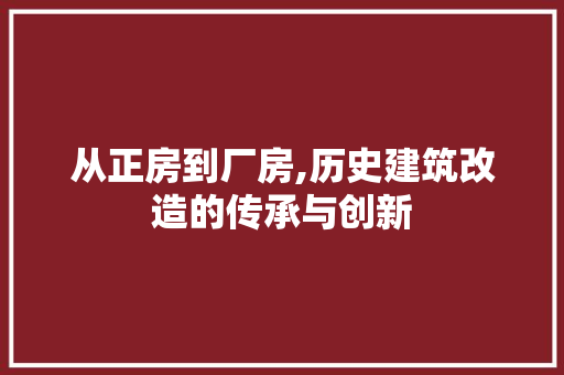 从正房到厂房,历史建筑改造的传承与创新 建筑设计
