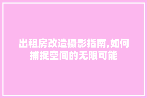 出租房改造摄影指南,如何捕捉空间的无限可能