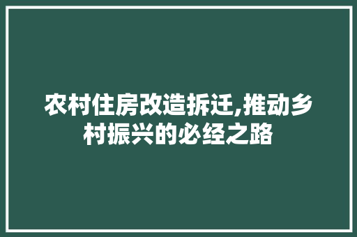 农村住房改造拆迁,推动乡村振兴的必经之路 景观设计
