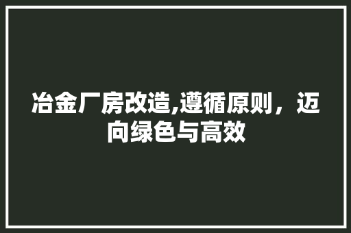 冶金厂房改造,遵循原则，迈向绿色与高效 庭院装修