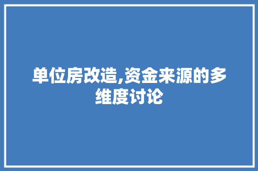 单位房改造,资金来源的多维度讨论 装修攻略