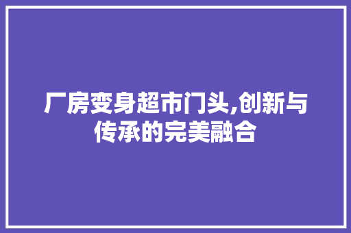 厂房变身超市门头,创新与传承的完美融合