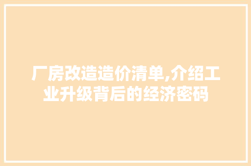 厂房改造造价清单,介绍工业升级背后的经济密码 建筑设计 厂房改造造价清单,介绍工业升级背后的经济密码 建筑设计
