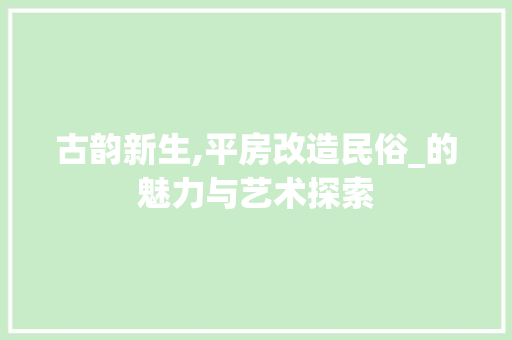 古韵新生,平房改造民俗_的魅力与艺术探索 门窗装修