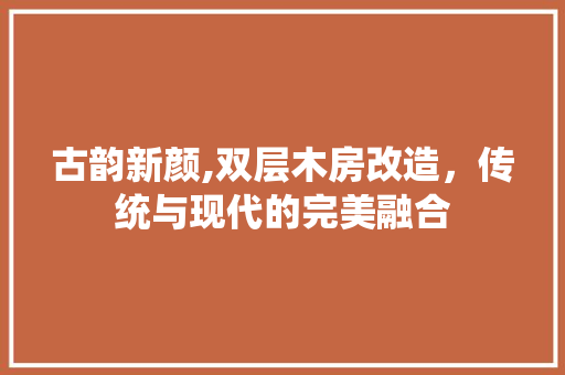 古韵新颜,双层木房改造，传统与现代的完美融合 地面装修