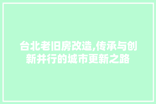 台北老旧房改造,传承与创新并行的城市更新之路