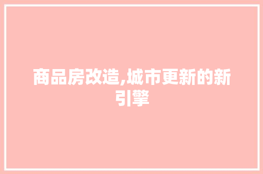 商品房改造,城市更新的新引擎 建筑设计