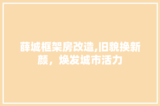 薛城框架房改造,旧貌换新颜，焕发城市活力 装修攻略