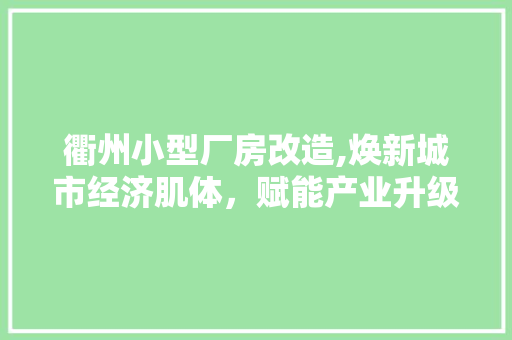 衢州小型厂房改造,焕新城市经济肌体，赋能产业升级