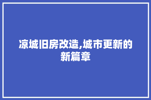 凉城旧房改造,城市更新的新篇章