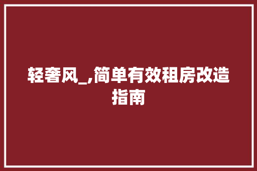轻奢风_,简单有效租房改造指南