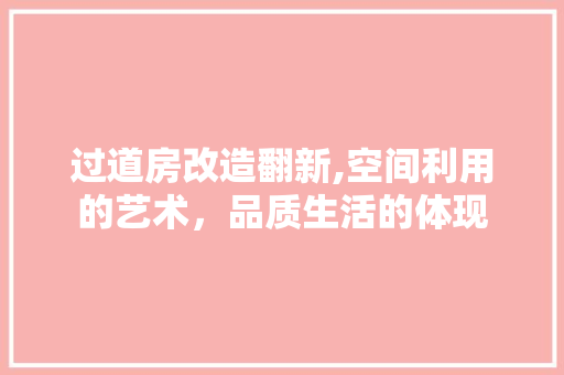 过道房改造翻新,空间利用的艺术，品质生活的体现 庭院装修
