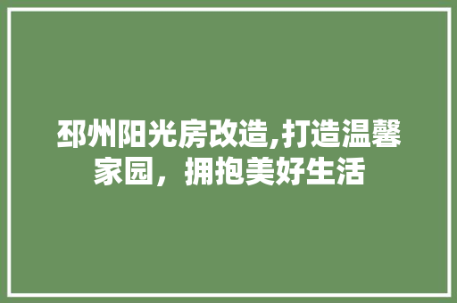 邳州阳光房改造,打造温馨家园，拥抱美好生活 门窗装修