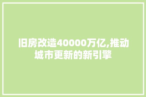 旧房改造40000万亿,推动城市更新的新引擎