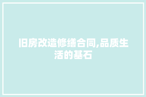 旧房改造修缮合同,品质生活的基石