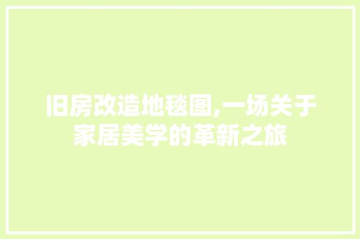 旧房改造地毯图,一场关于家居美学的革新之旅 庭院装修