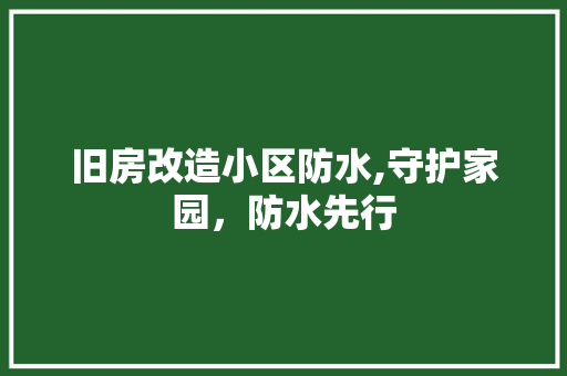 旧房改造小区防水,守护家园，防水先行 景观设计