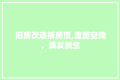 旧房改造拆房顶,重塑空间，焕发新生
