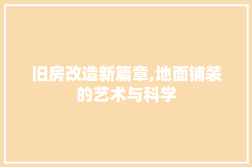 旧房改造新篇章,地面铺装的艺术与科学 装修材料
