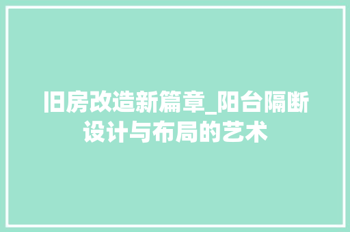 旧房改造新篇章_阳台隔断设计与布局的艺术 门窗装修