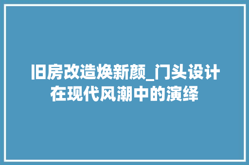 旧房改造焕新颜_门头设计在现代风潮中的演绎 建筑设计